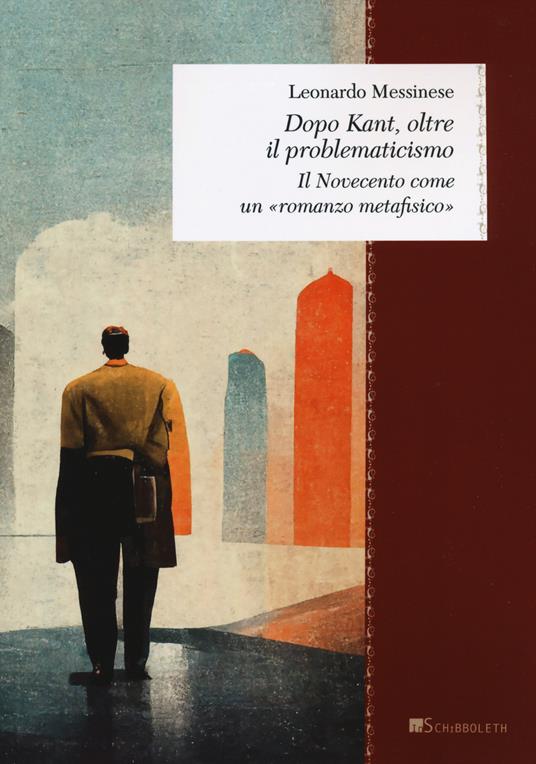 Dopo Kant, oltre il problematicismo. Il Novecento come un «romanzo metafisico» - Leonardo Messinese - copertina