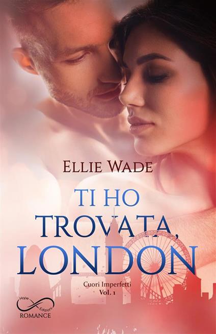 Ti ho trovata, London. Cuori imperfetti. Vol. 1 - Ellie Wade,Maria Rodriquez - ebook