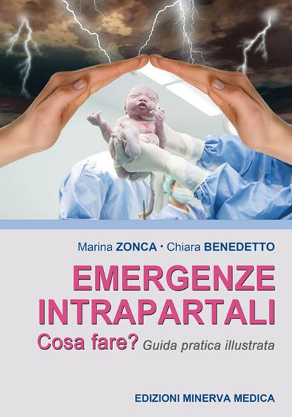 Emergenze intrapartali. Cosa fare? Guida pratica illustrata - Marina Zonca,Chiara Benedetto - copertina