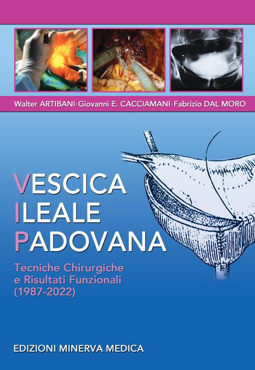 Vescica Ileale Padovana. Tecniche chirurgiche e risultati funzionali (1987-2022) - Walter Artibani,Giovanni E. Cacciamani,Fabrizio Dal Moro - copertina