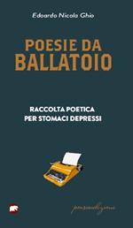 Poesie da ballatoio. Raccolta poetica per stomaci depressi