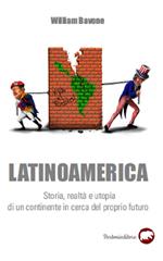 Latinoamerica. Storia, realtà e utopia di un continente in cerca del proprio futuro