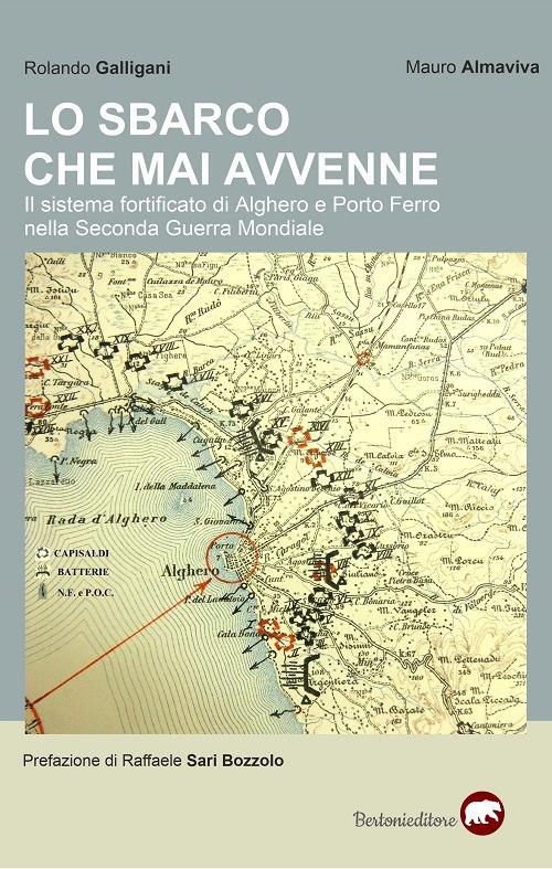 Lo sbarco che mai avvenne. Il sistema fortificato di Alghero e Porto Ferro nella Seconda guerra mondiale - Rolando Galligani,Mauro Almaviva - copertina