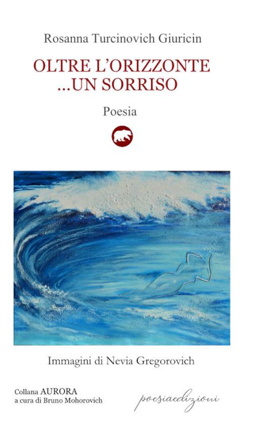 Oltre l'orizzonte... un sorriso. Versi sulle sponde dell'Adriatico mare (1995-2019) - Rosanna Turcinovich Giuricin - copertina