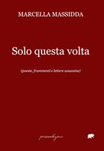 Solo questa volta. (poesie, frammenti e lettere assassine)