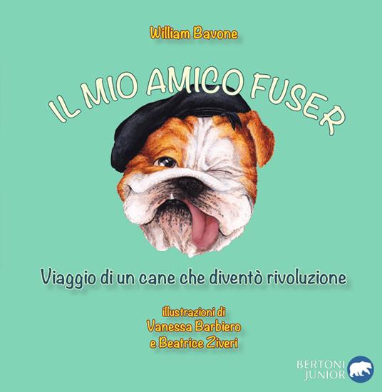 Il mio amico Fuser. Viaggio di un cane che diventò rivoluzione - William Bavone - copertina