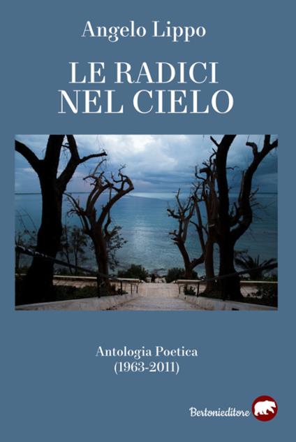 Le radici nel cielo. Antologia poetica (1963-2011) - Angelo Lippo - copertina
