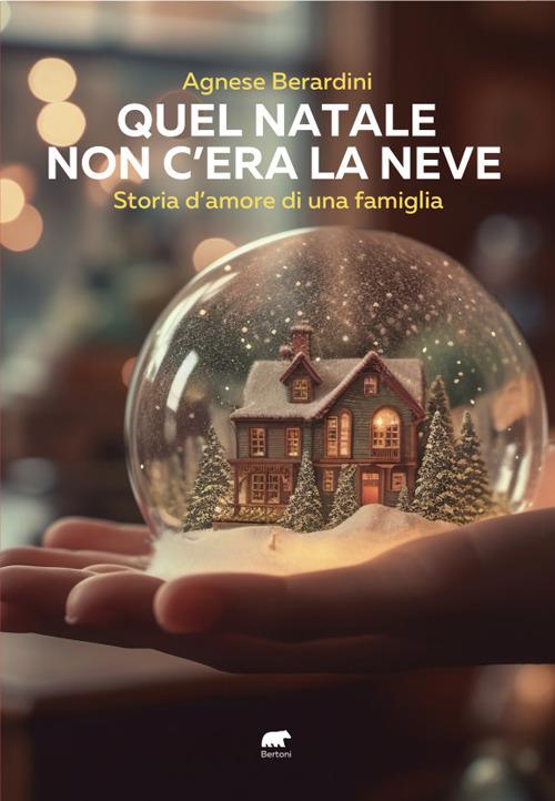 Quel Natale non c'era la neve. Storia d'amore di una famiglia - Agnese Berardini - copertina