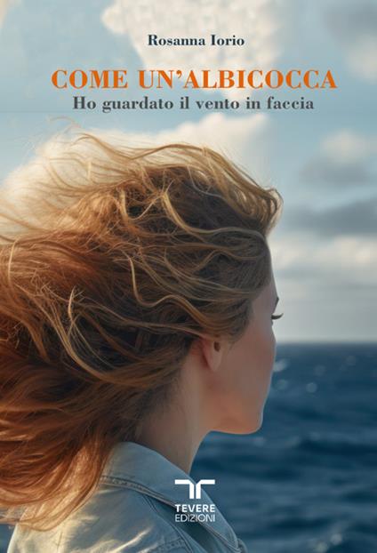 Come un'albicocca. Ho guardato il vento in faccia - Rosanna Iorio - copertina