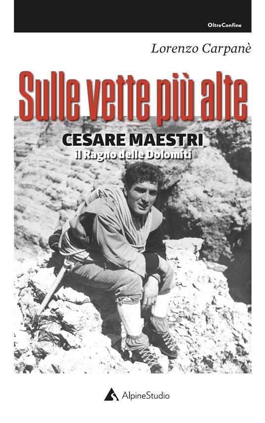 Sulle vette più alte. Cesare Maestri. Il ragno delle Dolomiti - Lorenzo Carpanè - copertina