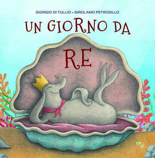 Un giorno da re. Ediz. a colori - Giorgio Di Tullio,Girolamo Petrosillo - copertina