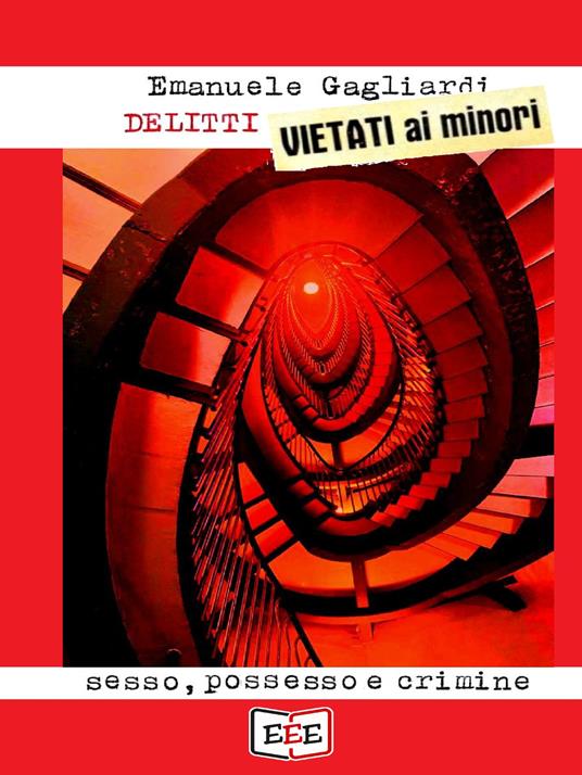 Delitti vietati ai minori. Sesso, possesso e crimine - Emanuele Gagliardi - ebook