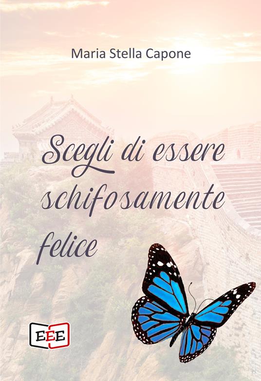 Scegli di essere schifosamente felice - Maria Stella Capone - copertina