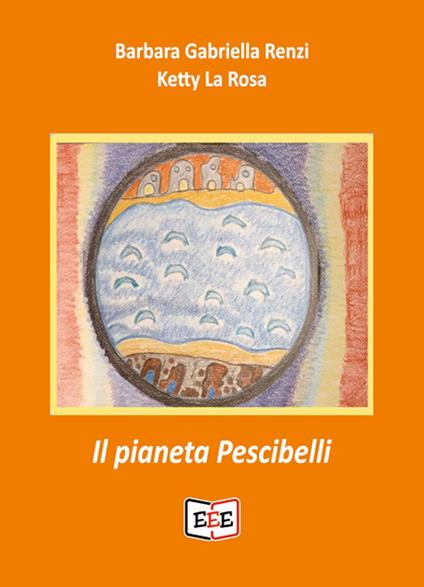 Il pianeta Pescibelli. Ediz. bilingue - Barbara Gabriella Renzi - copertina