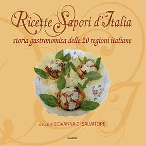 Image of Ricette sapori d'italia. Storia gastronomica delle 20 regioni italiane. Ediz. illustrata