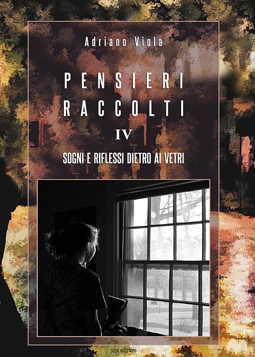 Pensieri raccolti. Vol. 4: Sogni e riflessi dietro ai vetri - Adriano Viola - copertina