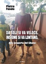 Da soli si va veloce. Insieme si va lontano.. Alla scoperta del Ghana