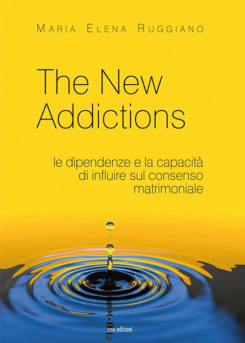 The new addictions. Le dipendenze e la capacità di influire sul consenso matrimoniale - Maria Elena Ruggiano - copertina