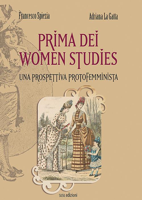 Prima dei women studies. Una prospettiva protofemminista - Francesco Spiezia,Adriana La Gatta - copertina