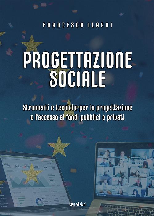 Progettazione sociale. Strumenti e tecniche per la progettazione e l'accesso ai fondi pubblici e privati - Francesco Ilardi - copertina