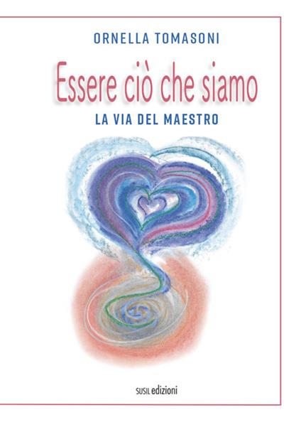 Essere ciò che siamo. La via del Maestro - Ornella Tomasoni - copertina