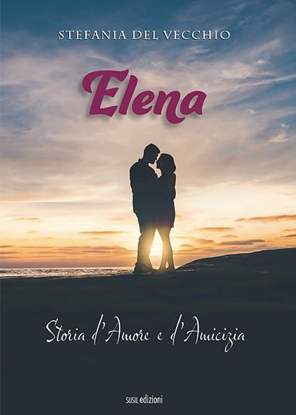 Elena. Storia d'amore e d'amicizia - Stefania Del Vecchio - copertina