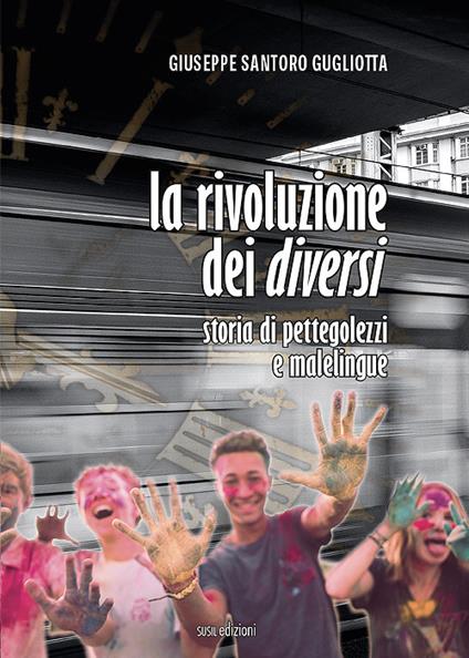 La rivoluzione dei diversi. Storia di pettegolezzi e malelingue - Giuseppe Santoro Gugliotta - copertina