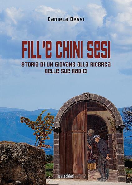 Fill'e chini sesi. Storia di un giovane alla ricerca delle sue radici - Daniela Dessì - copertina