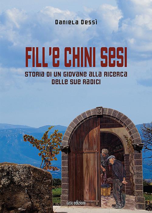 Fill'e chini sesi. Storia di un giovane alla ricerca delle sue radici - Daniela Dessì - copertina