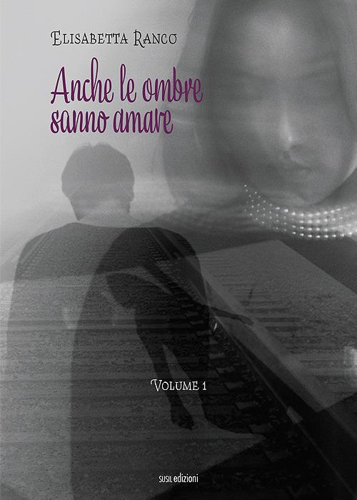 Anche le ombre sanno amare. Vol. 1 - Elisabetta Ranco - copertina