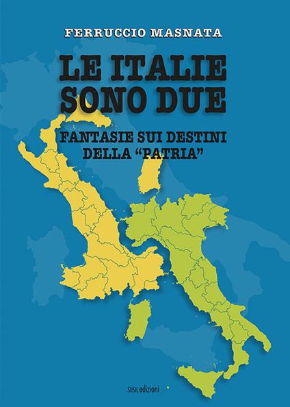 Le italie sono due. Fantasie sui destini della «patria» - Ferruccio Masnata - copertina