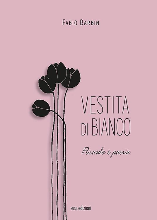 Vestita di bianco. Ricordo è poesia - Fabio Barbin - copertina