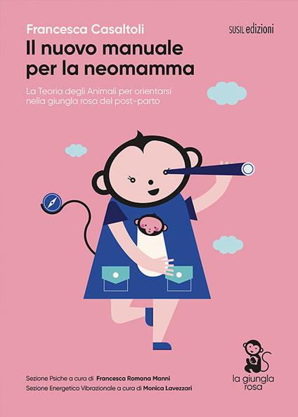 Il nuovo manuale per la neomamma. La teoria degli animali per orientarsi nella giungla rosa del post-parto. Ediz. illustrata - Francesca Casaltoli,Francesca Romana Manni,Monica Lavezzari - copertina