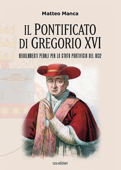 Il pontificato di Gregorio XVI. Regolamenti penali per lo Stato Pontificio del 1832 - Matteo Manca - copertina