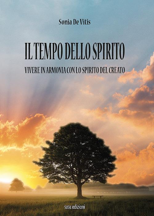 Il tempo dello spirito. Vivere in armonia con lo spirito del creato - Sonia De Vitis - copertina