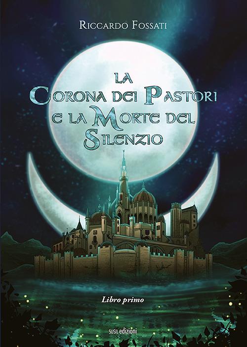 La corona dei pastori e la morte del silenzio. Vol. 1 - Riccardo Fossati - copertina