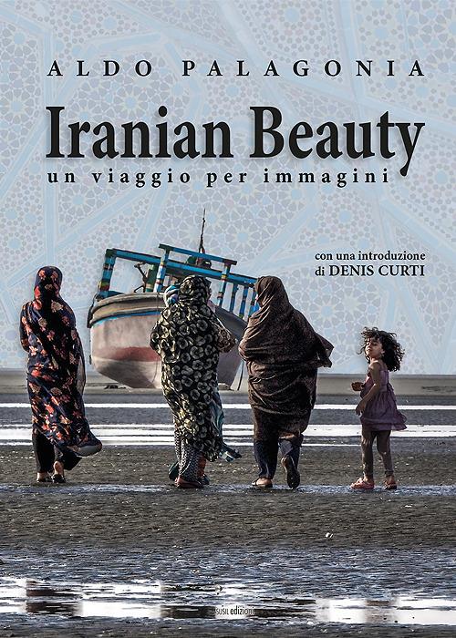 Iranian Beauty. Un viaggio per immagini. Ediz. illustrata - Aldo Palagonia - copertina