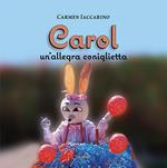 Carol. Un'allegra coniglietta. Ediz. illustrata