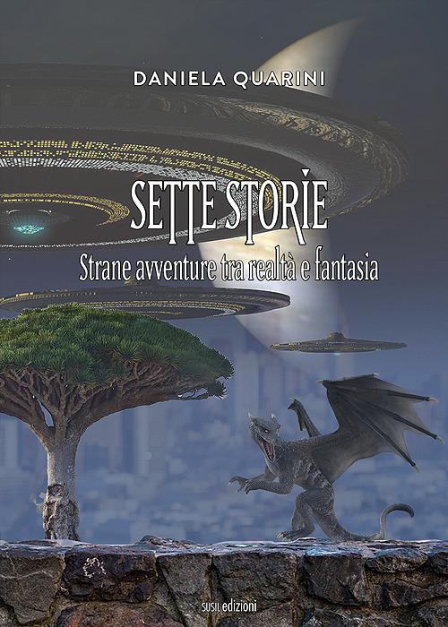  Sette storie. Strane avventure tra realtà e fantasia -  Daniela Quarini - copertina