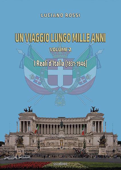 Un viaggio lungo mille anni. Vol. 2: reali d'Italia (1831-1946), I. - Luciano Rossi - copertina