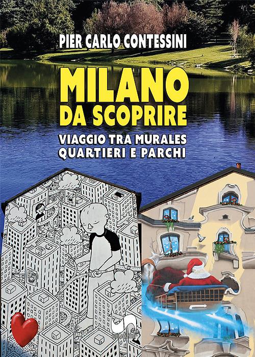 Milano da scoprire. Viaggio tra murales, quartieri e parchi. Ediz. illustrata - Pier Carlo Contessini - copertina