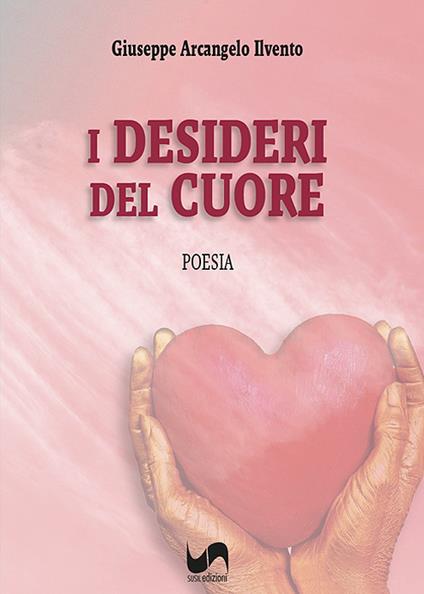 I desideri del cuore - Giuseppe Arcangelo Ilvento - copertina