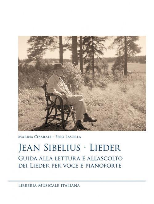 Jean Sibelius. Lieder. Guida alla lettura e all’ascolto dei Lieder per voce e pianoforte - Marina Cesarale,Eero Lasorla - copertina
