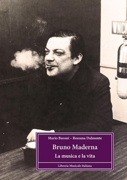 Bruno Maderna. La musica e la vita - Mario Baroni,Rossana Dalmonte - copertina
