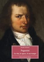 Paganini. La vita, le opere, il suo tempo