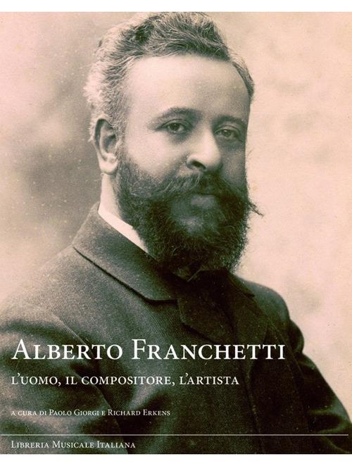 Alberto Franchetti. L'uomo, il compositore, l'artista - Richard Erkens,Paolo Giorgi - copertina