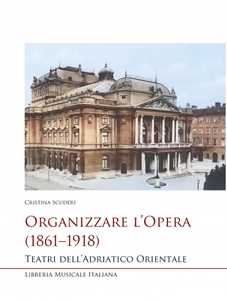 Organizzare l'opera (1861-1918). Teatri dell'Adriatico Orientale