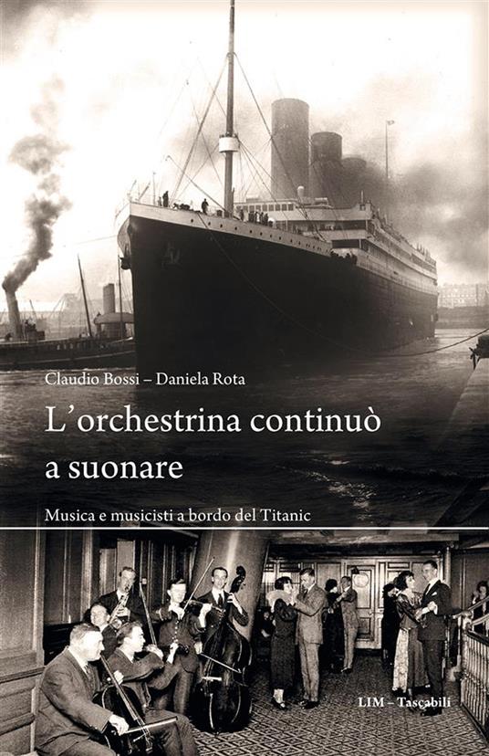 L' orchestrina continuò a suonare. Musica e musicisti a bordo del Titanic - Claudio Bossi,Daniela Rota - ebook