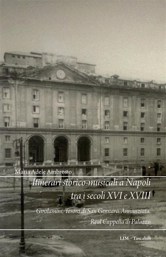 Itinerari storico-musicali a Napoli tra i secoli XVI e XVIII. Girolamini, Tesoro di San Gennaro, Annunziata, Real Cappella di Palazzo - M. Adele Ambrosio - ebook