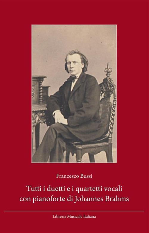 Tutti i duetti e i quartetti vocali con pianoforte di Johannes Brahms - Francesco Bussi - ebook